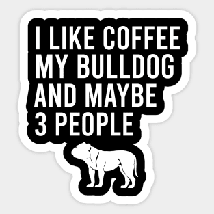 I like coffee my bulldog and maybe 3 people Sticker